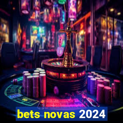 bets novas 2024